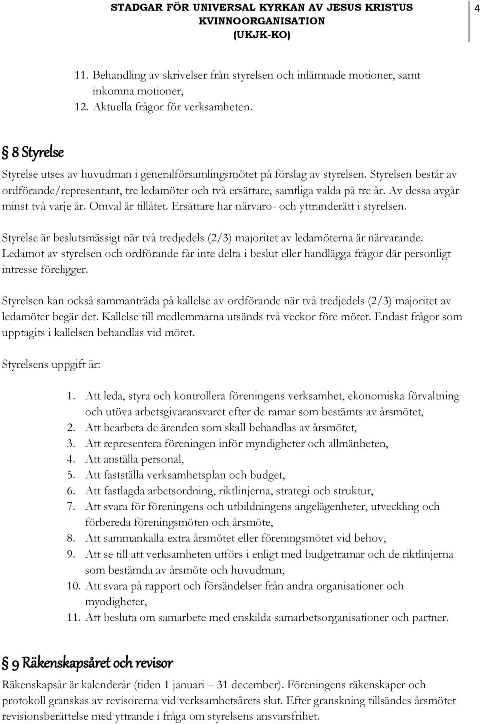 Av dessa avgår minst två varje år. Omval är tillåtet. Ersättare har närvaro- och yttranderätt i styrelsen. Styrelse är beslutsmässigt när två tredjedels (2/3) majoritet av ledamöterna är närvarande.