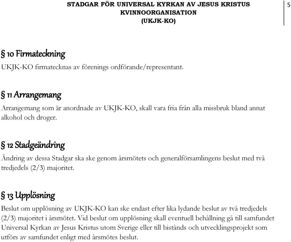 12 Stadgeändring Ändring av dessa Stadgar ska ske genom årsmötets och generalförsamlingens beslut med två tredjedels (2/3) majoritet.