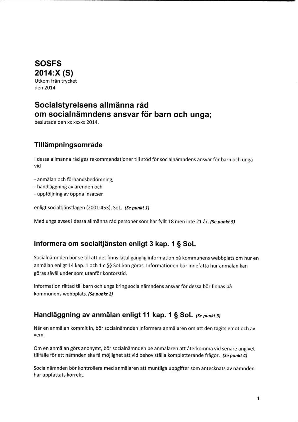 öppna insatser enligt socialtjänstlagen (2001:453), Sol. (Se punkt 1) Med unga avses i dessa allmänna råd personer som har fyllt 18 men inte 21 år.