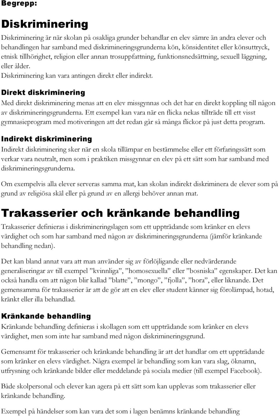 Direkt diskriminering Med direkt diskriminering menas att en elev missgynnas och det har en direkt koppling till någon av diskrimineringsgrunderna.