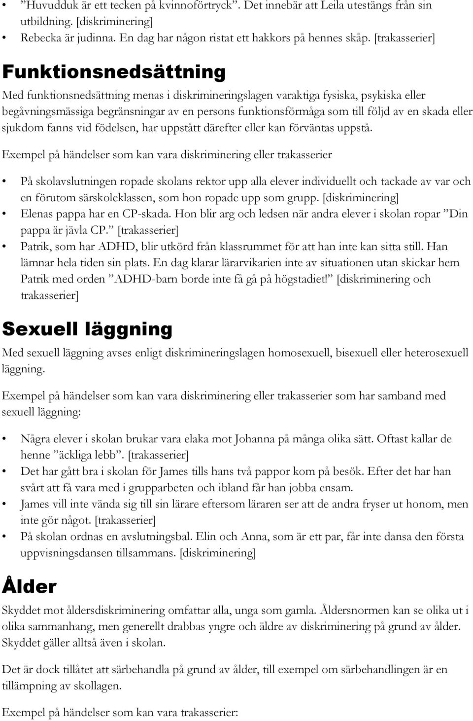 följd av en skada eller sjukdom fanns vid födelsen, har uppstått därefter eller kan förväntas uppstå.
