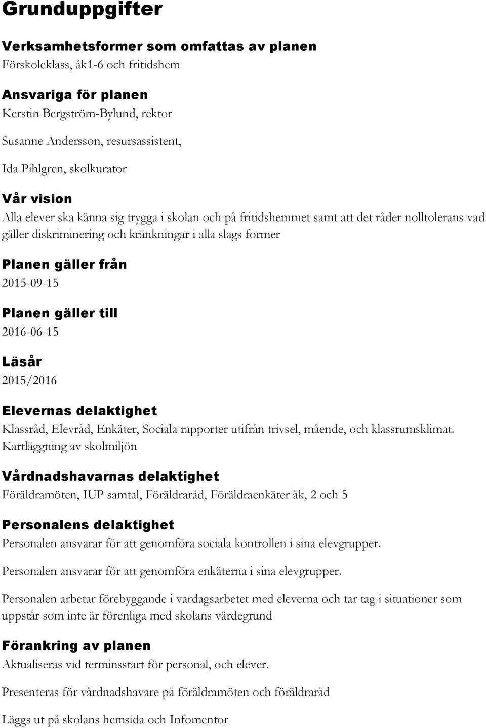 2015-09-15 Planen gäller till 2016-06-15 Läsår 2015/2016 Elevernas delaktighet Klassråd, Elevråd, Enkäter, Sociala rapporter utifrån trivsel, mående, och klassrumsklimat.