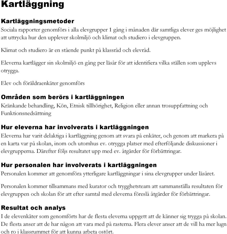 Elev och föräldraenkäter genomförs Områden som berörs i kartläggningen Kränkande behandling, Kön, Etnisk tillhörighet, Religion eller annan trosuppfattning och Funktionsnedsättning Hur eleverna har