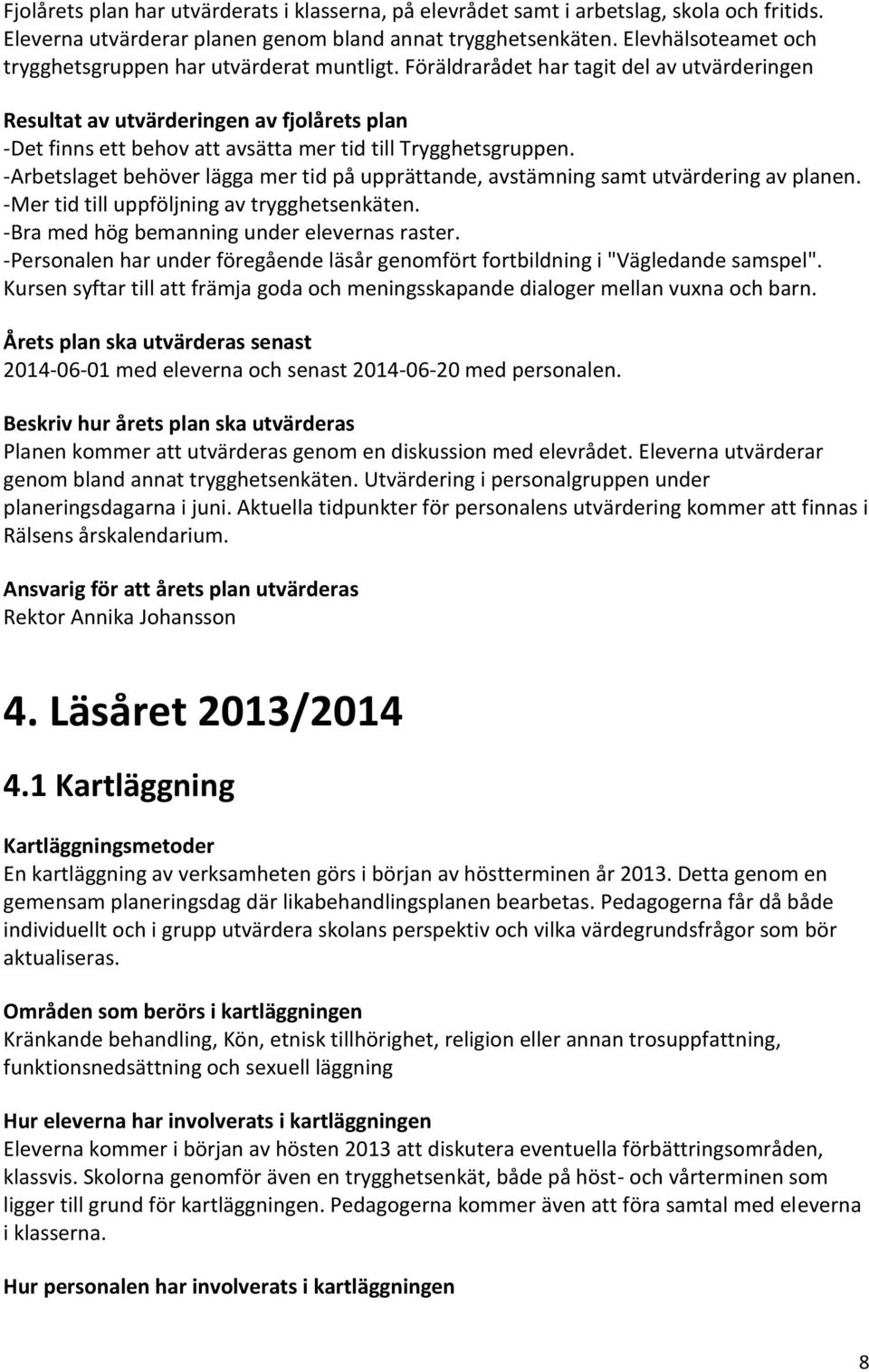 Föräldrarådet har tagit del av utvärderingen Resultat av utvärderingen av fjolårets plan -Det finns ett behov att avsätta mer tid till Trygghetsgruppen.