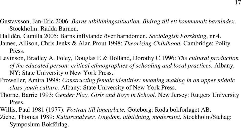 Foley, Douglas E & Holland, Dorothy C 1996: The cultural production of the educated person: critical ethnographies of schooling and local practices. Albany, NY: State University o New York Press.