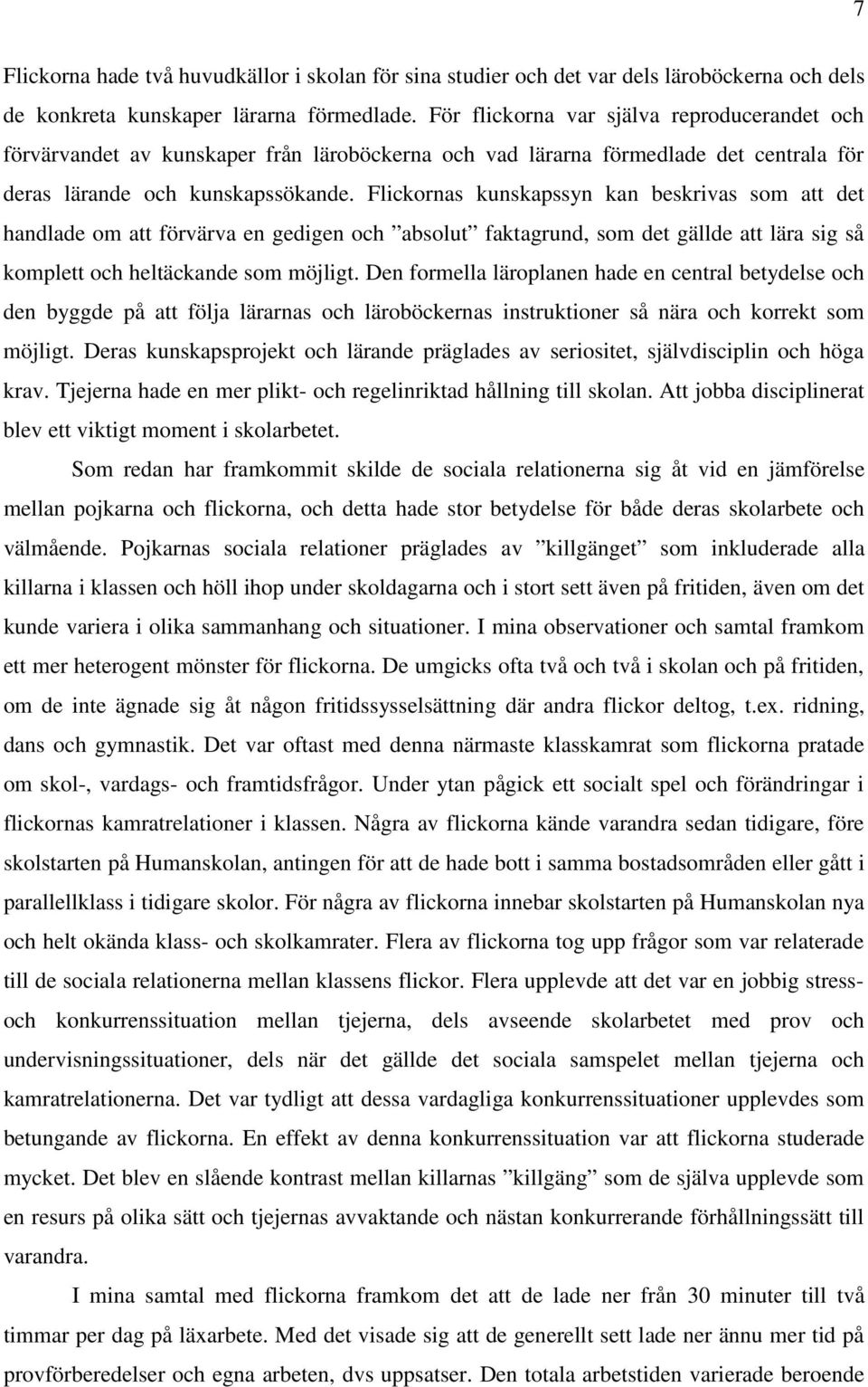 Flickornas kunskapssyn kan beskrivas som att det handlade om att förvärva en gedigen och absolut faktagrund, som det gällde att lära sig så komplett och heltäckande som möjligt.