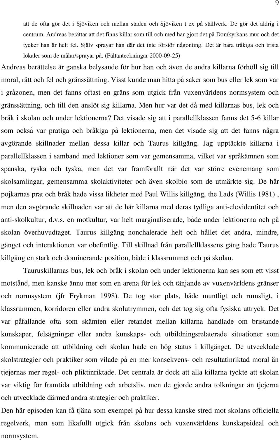 Det är bara tråkiga och trista lokaler som de målar/sprayar på.