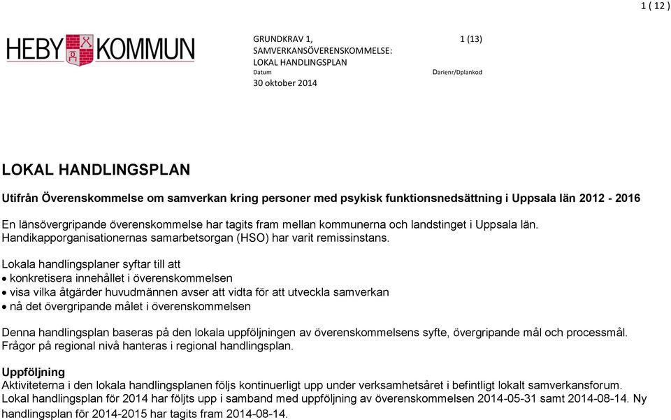 Handikapporganisationernas samarbetsorgan (HSO) har varit remissinstans.