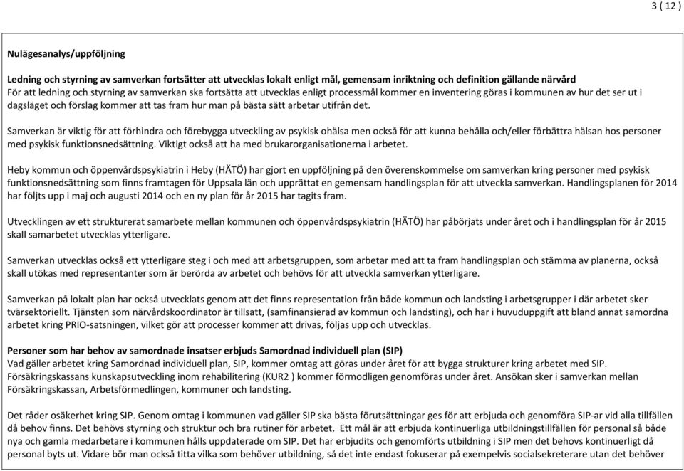 Samverkan är viktig för att förhindra och förebygga utveckling av psykisk ohälsa men också för att kunna behålla och/eller förbättra hälsan hos personer med psykisk funktionsnedsättning.