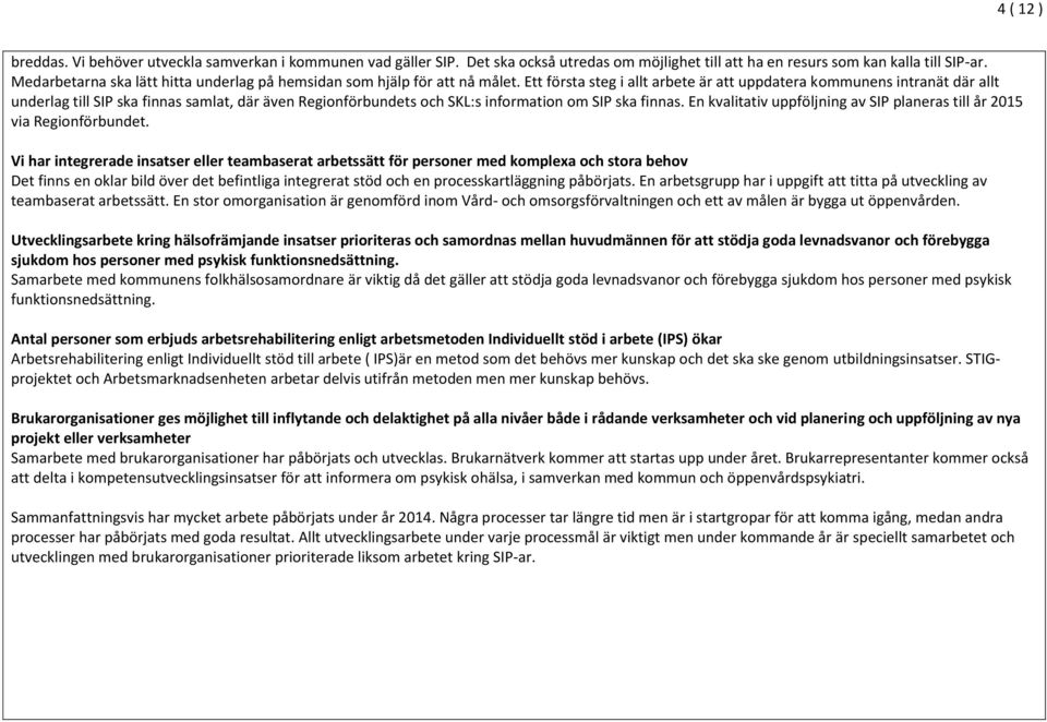 Ett första steg i allt arbete är att uppdatera kommunens intranät där allt underlag till SIP ska finnas samlat, där även Regionförbundets och SKL:s information om SIP ska finnas.