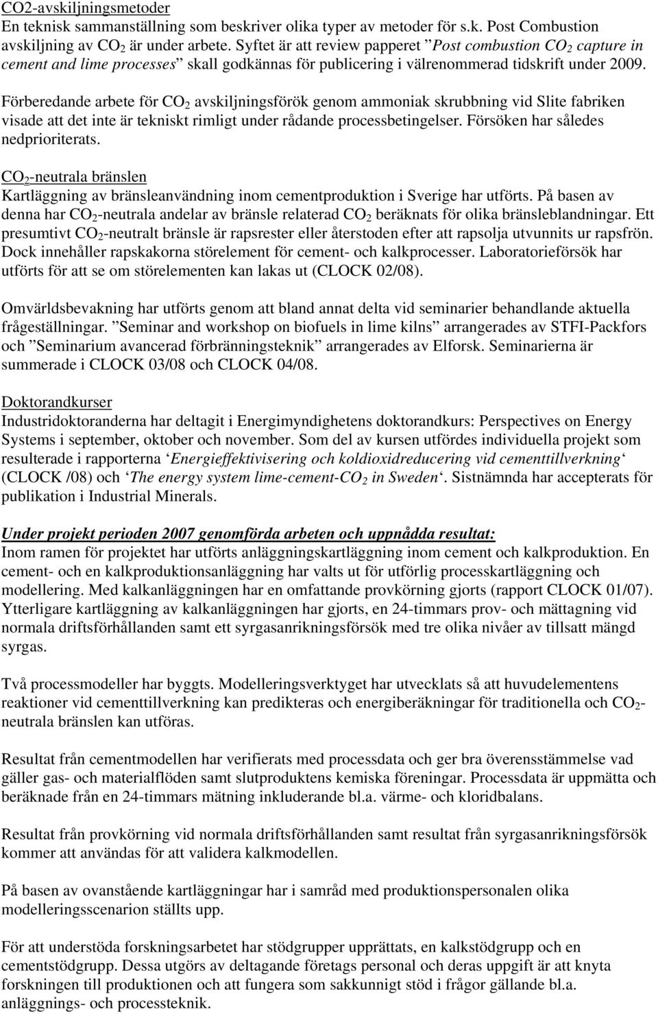 Förberedande arbete för CO 2 avskiljningsförök genom ammoniak skrubbning vid Slite fabriken visade att det inte är tekniskt rimligt under rådande processbetingelser.