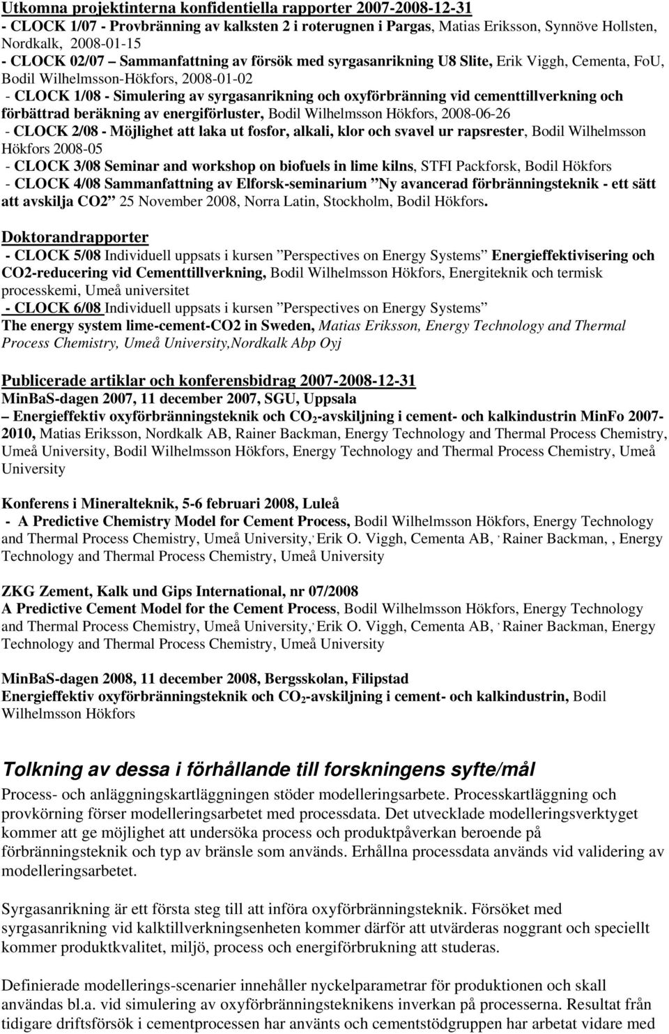 cementtillverkning och förbättrad beräkning av energiförluster, Bodil Wilhelmsson Hökfors, 2008-06-26 - CLOCK 2/08 - Möjlighet att laka ut fosfor, alkali, klor och svavel ur rapsrester, Bodil