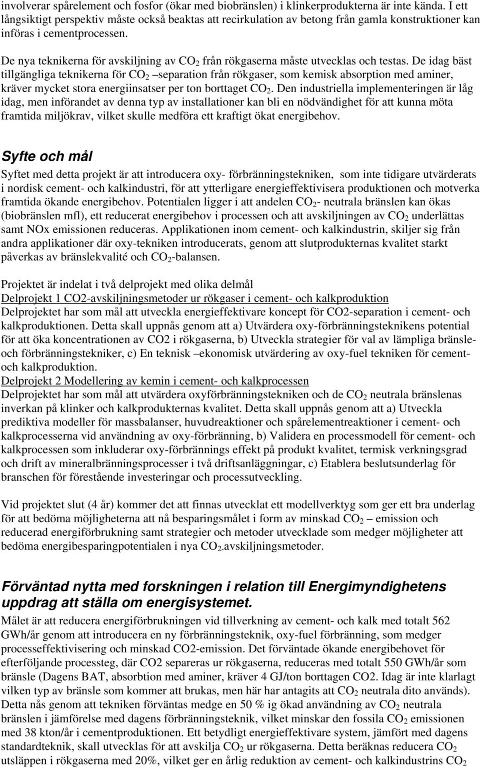 De nya teknikerna för avskiljning av CO 2 från rökgaserna måste utvecklas och testas.
