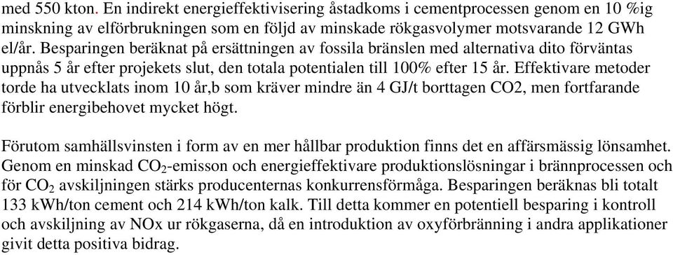Effektivare metoder torde ha utvecklats inom 10 år,b som kräver mindre än 4 GJ/t borttagen CO2, men fortfarande förblir energibehovet mycket högt.