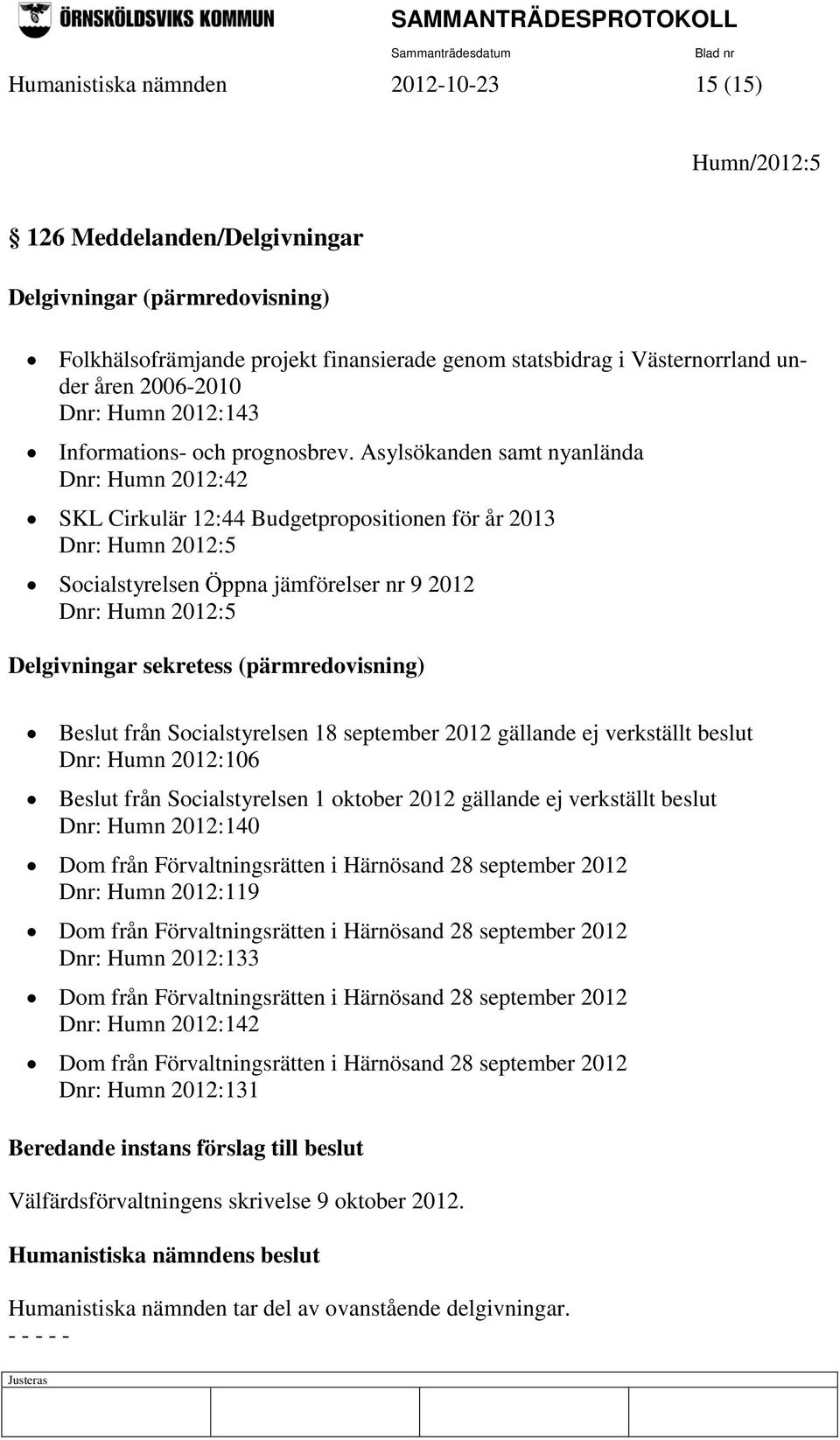 Asylsökanden samt nyanlända Dnr: Humn 2012:42 SKL Cirkulär 12:44 Budgetpropositionen för år 2013 Dnr: Humn 2012:5 Socialstyrelsen Öppna jämförelser nr 9 2012 Dnr: Humn 2012:5 Delgivningar sekretess