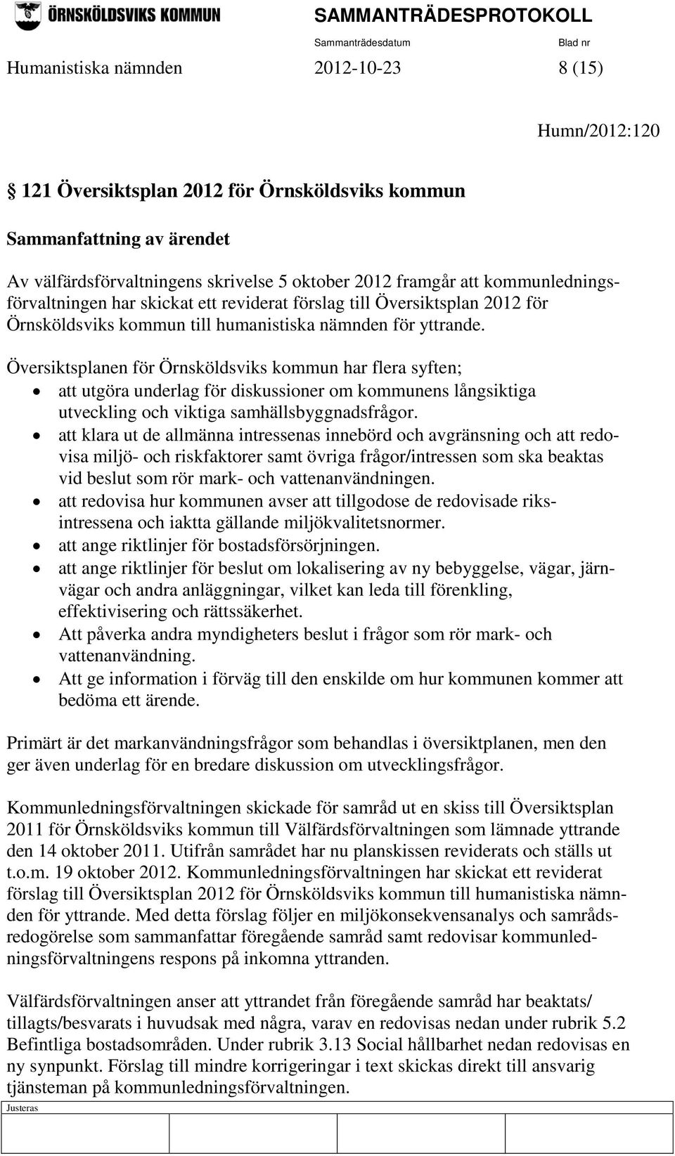 Översiktsplanen för Örnsköldsviks kommun har flera syften; att utgöra underlag för diskussioner om kommunens långsiktiga utveckling och viktiga samhällsbyggnadsfrågor.