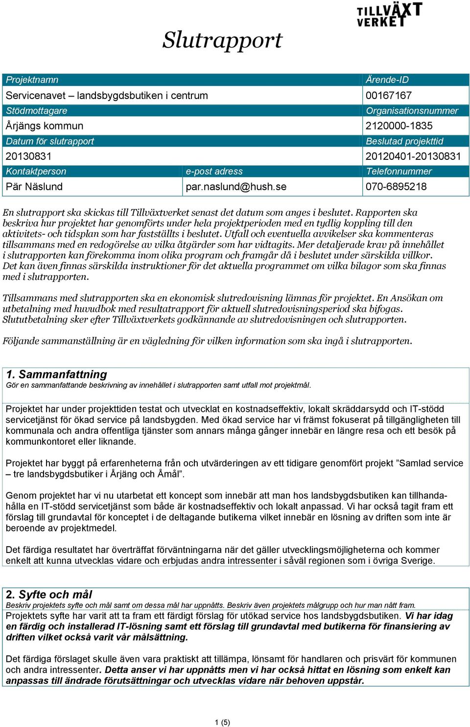 Rapporten ska beskriva hur projektet har genomförts under hela projektperioden med en tydlig koppling till den aktivitets- och tidsplan som har fastställts i beslutet.