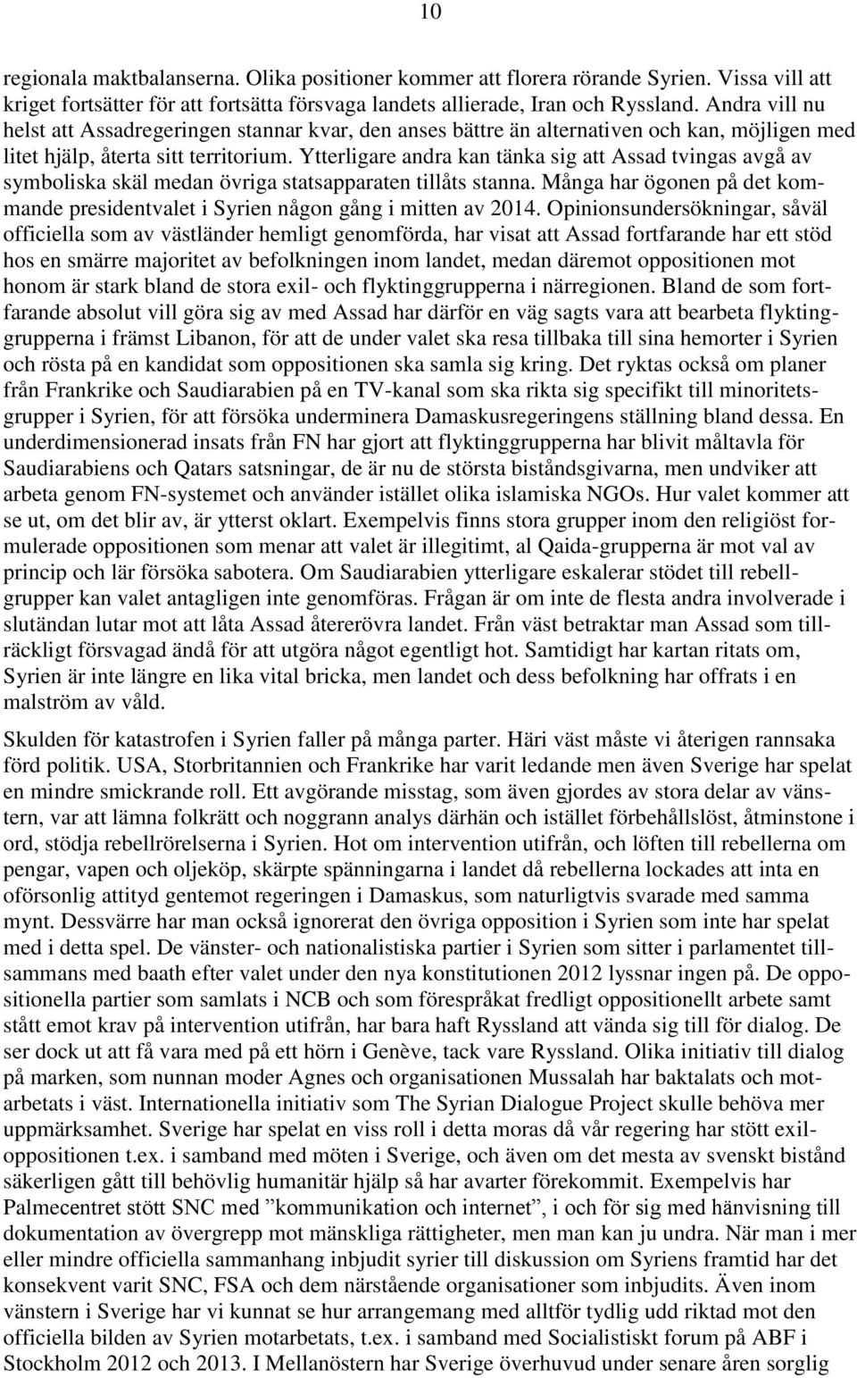 Ytterligare andra kan tänka sig att Assad tvingas avgå av symboliska skäl medan övriga statsapparaten tillåts stanna.
