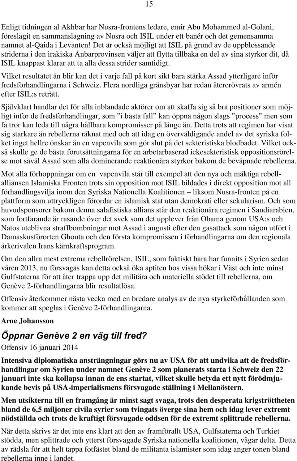 strider samtidigt. Vilket resultatet än blir kan det i varje fall på kort sikt bara stärka Assad ytterligare inför fredsförhandlingarna i Schweiz.