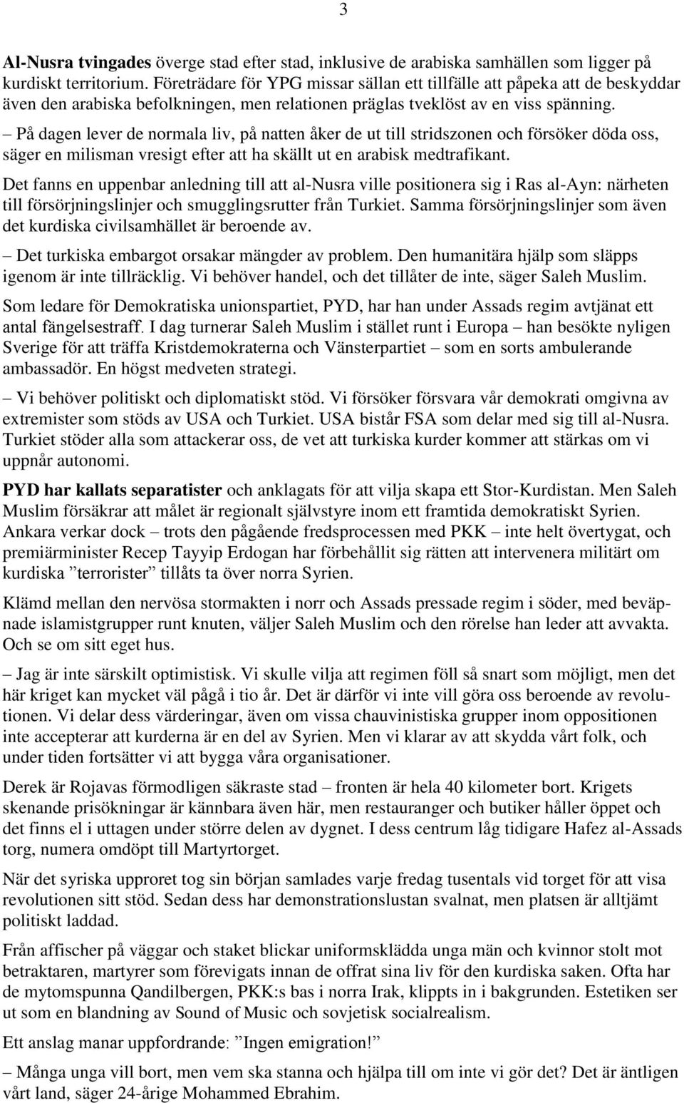 På dagen lever de normala liv, på natten åker de ut till stridszonen och försöker döda oss, säger en milisman vresigt efter att ha skällt ut en arabisk medtrafikant.
