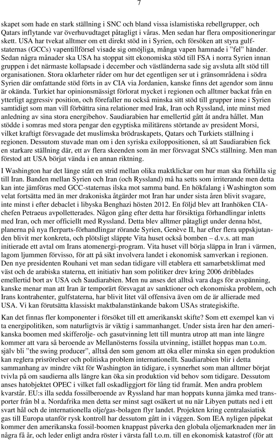Sedan några månader ska USA ha stoppat sitt ekonomiska stöd till FSA i norra Syrien innan gruppen i det närmaste kollapsade i december och västländerna sade sig avsluta allt stöd till organisationen.