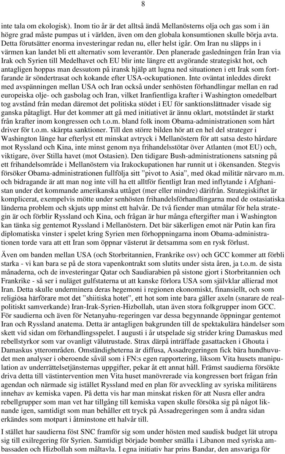 Den planerade gasledningen från Iran via Irak och Syrien till Medelhavet och EU blir inte längre ett avgörande strategiskt hot, och antagligen hoppas man dessutom på iransk hjälp att lugna ned