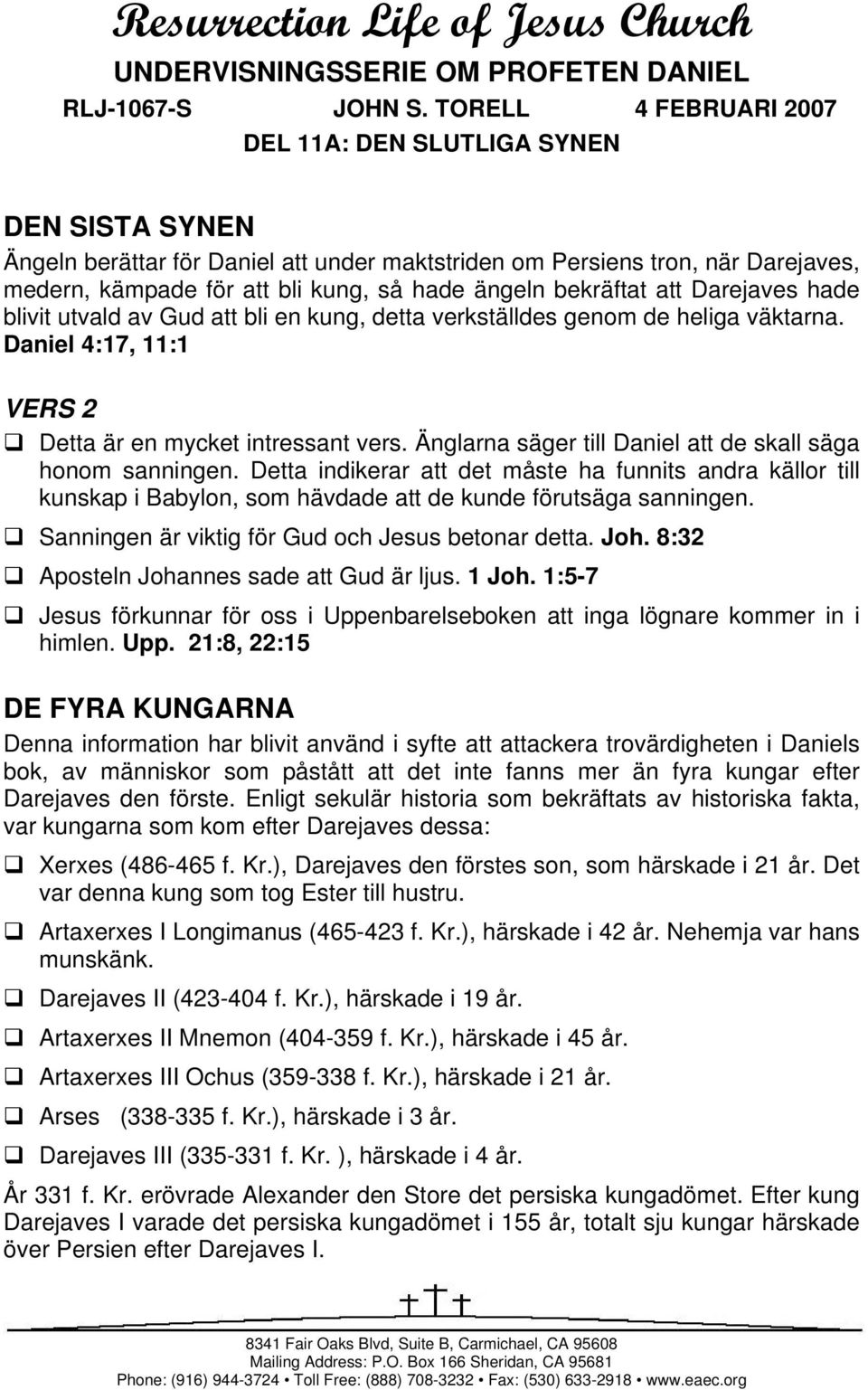 bekräftat att Darejaves hade blivit utvald av Gud att bli en kung, detta verkställdes genom de heliga väktarna. Daniel 4:17, 11:1 VERS 2 Detta är en mycket intressant vers.