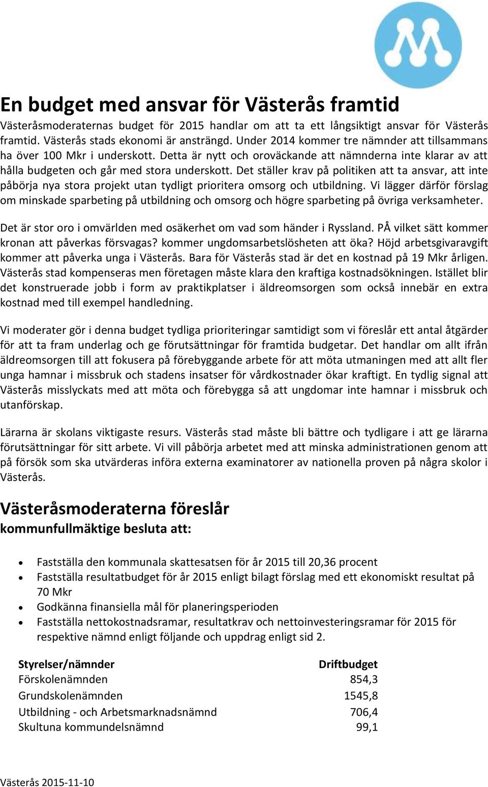 Det ställer krav på politiken att ta ansvar, att inte påbörja nya stora projekt utan tydligt prioritera omsorg och utbildning.
