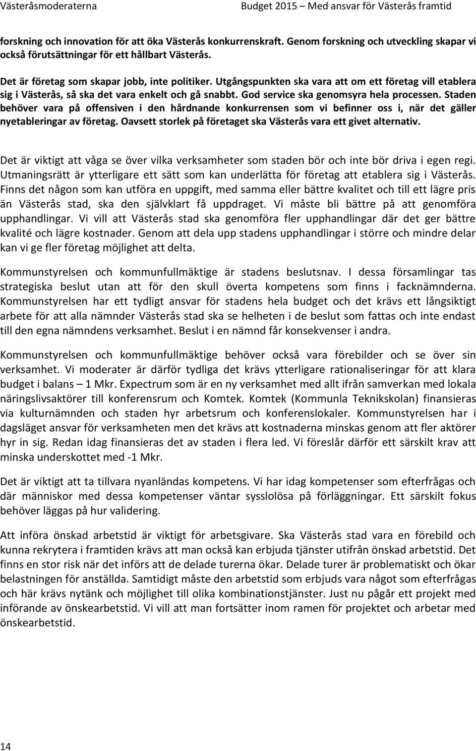 Staden behöver vara på offensiven i den hårdnande konkurrensen som vi befinner oss i, när det gäller nyetableringar av företag. Oavsett storlek på företaget ska Västerås vara ett givet alternativ.
