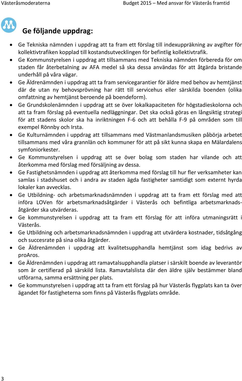 Ge Äldrenämnden i uppdrag att ta fram servicegarantier för äldre med behov av hemtjänst där de utan ny behovsprövning har rätt till servicehus eller särskilda boenden (olika omfattning av hemtjänst
