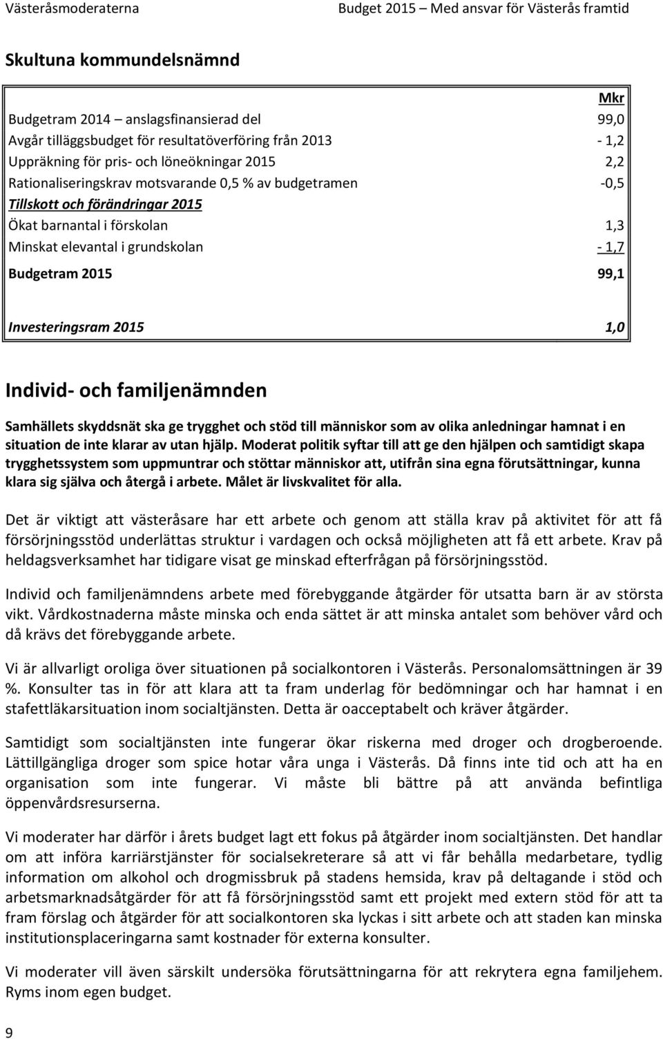 familjenämnden Samhällets skyddsnät ska ge trygghet och stöd till människor som av olika anledningar hamnat i en situation de inte klarar av utan hjälp.