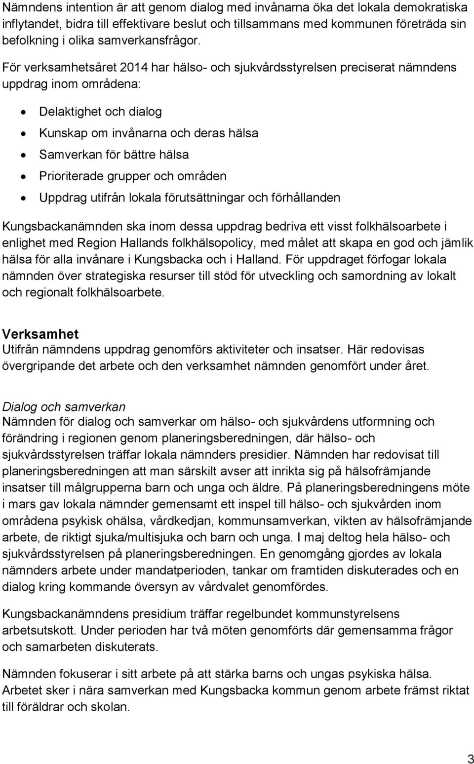 För verksamhetsåret 2014 har hälso- och sjukvårdsstyrelsen preciserat nämndens uppdrag inom områdena: Delaktighet och dialog Kunskap om invånarna och deras hälsa Samverkan för bättre hälsa