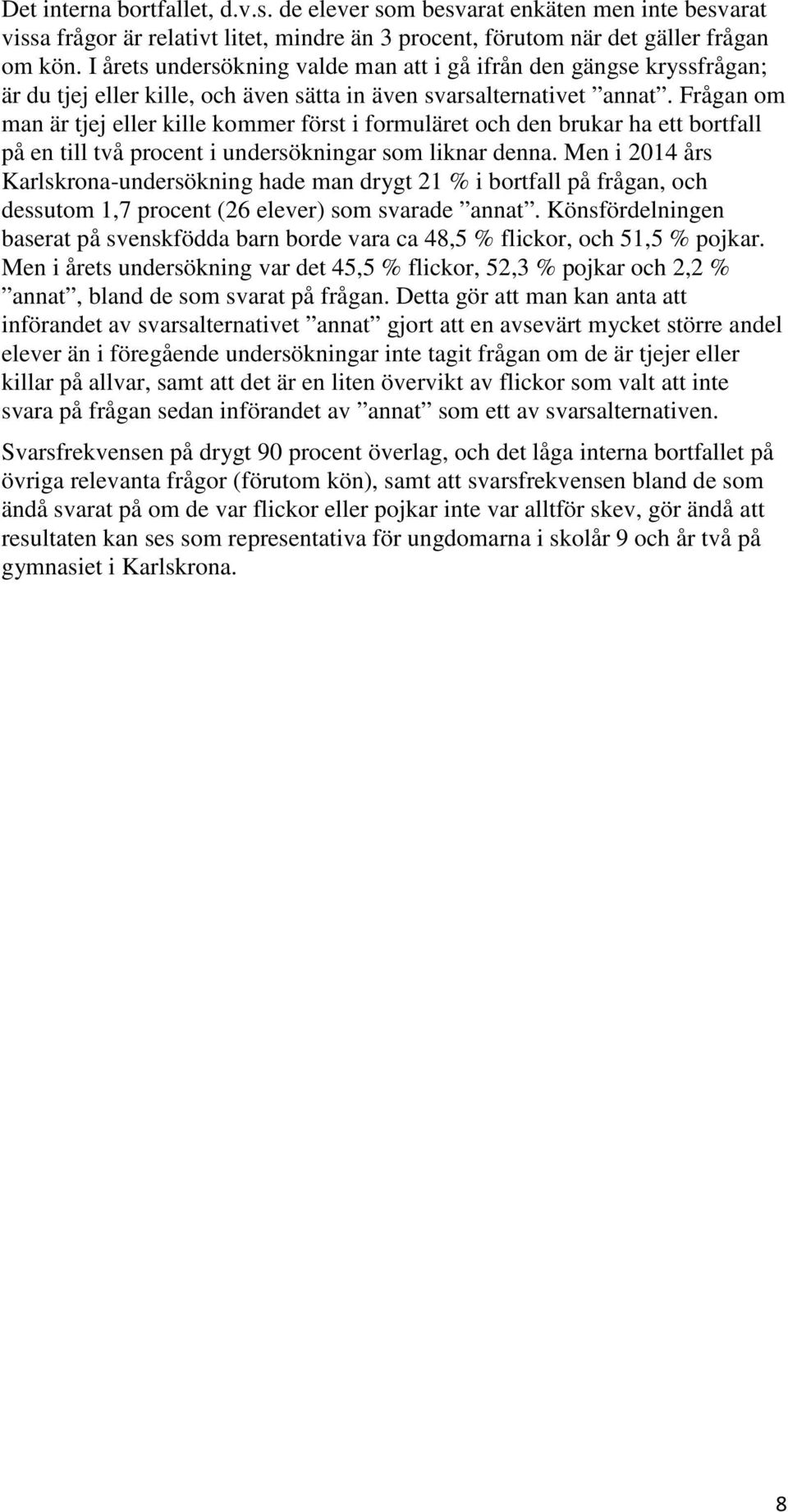 Frågan om man är tjej eller kille kommer först i formuläret och den brukar ha ett bortfall på en till två procent i undersökningar som liknar denna.