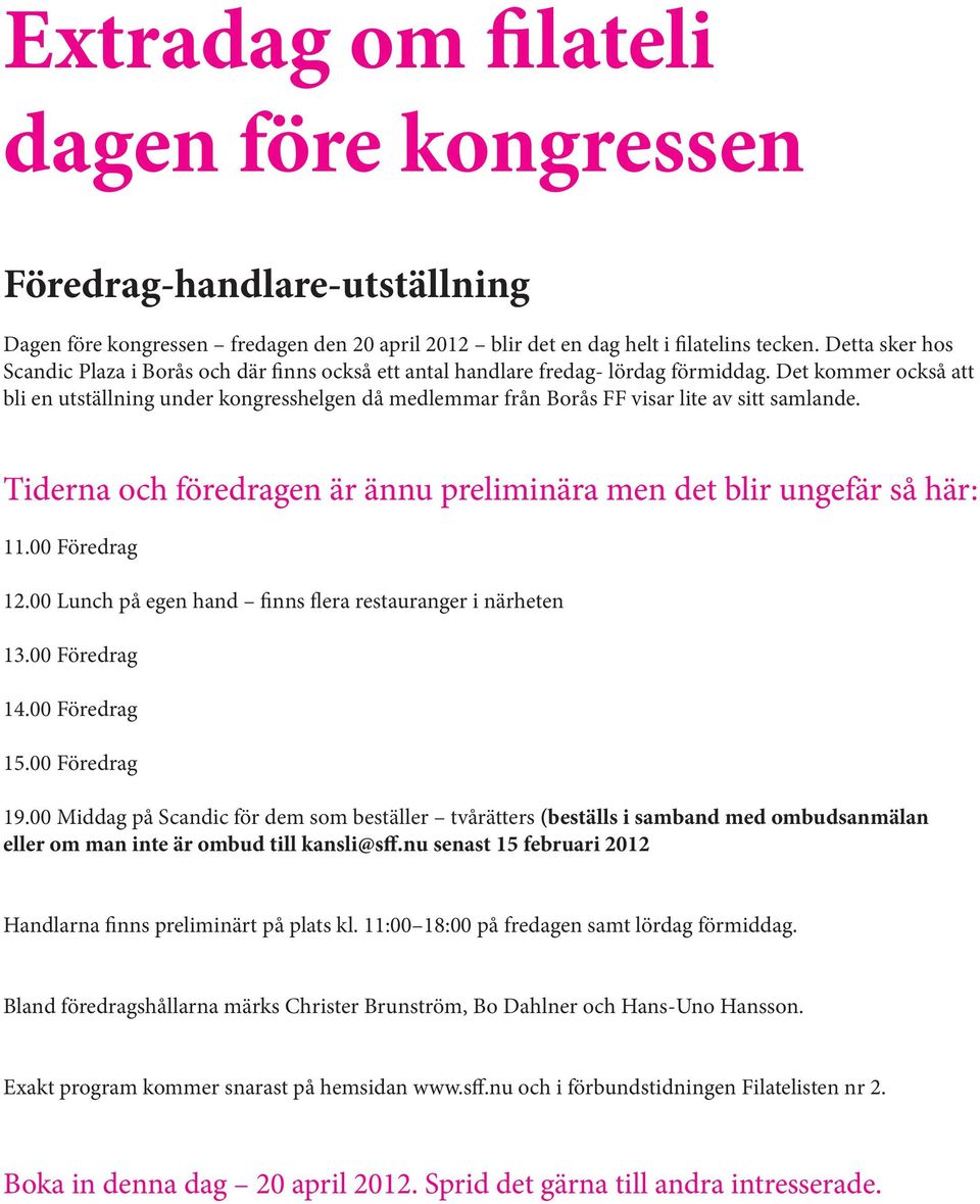 Det kommer också att bli en utställning under kongresshelgen då medlemmar från Borås FF visar lite av sitt samlande. Tiderna och föredragen är ännu preliminära men det blir ungefär så här: 11.