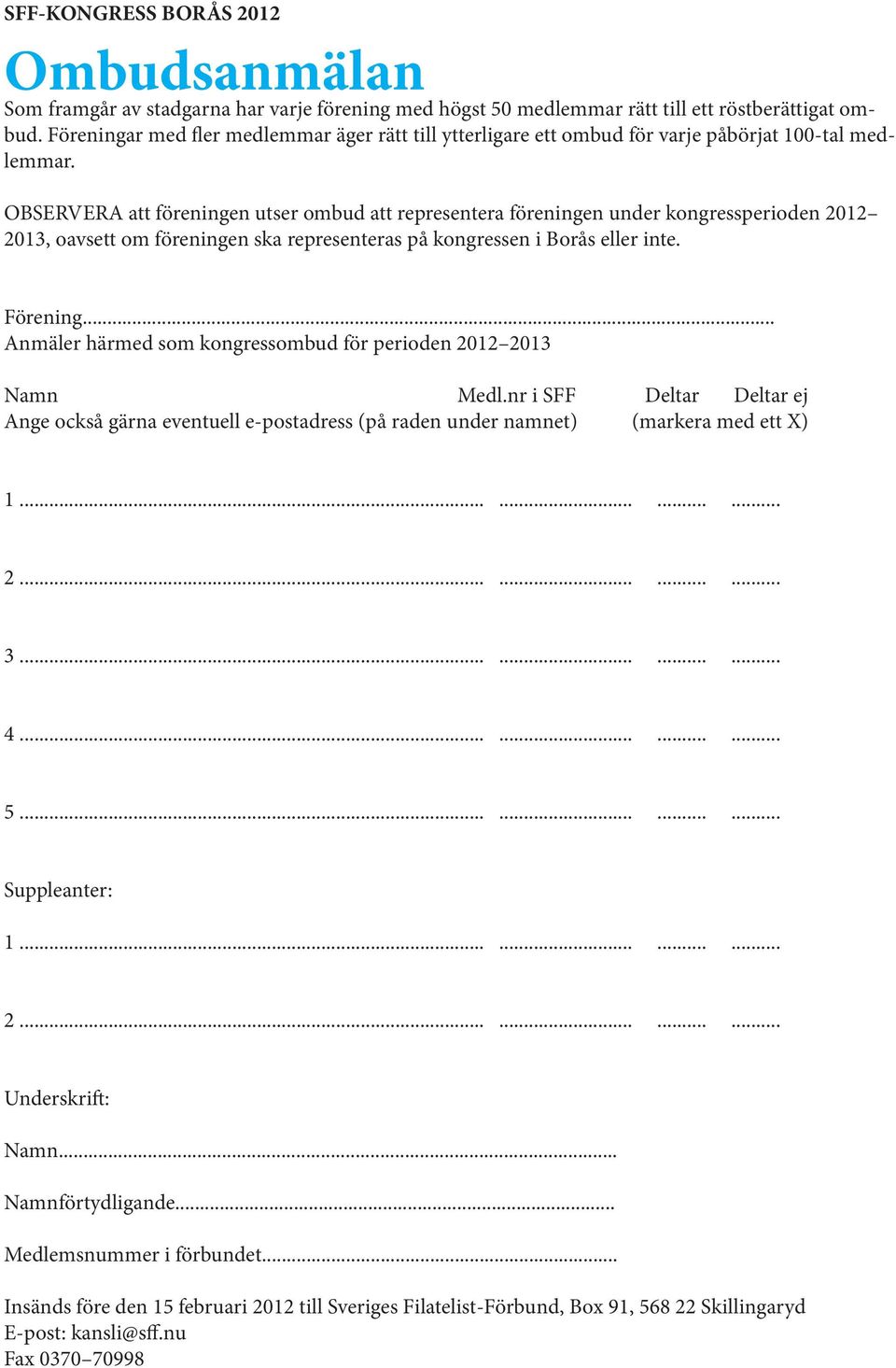 OBSERVERA att föreningen utser ombud att representera föreningen under kongressperioden 2012 2013, oavsett om föreningen ska representeras på kongressen i Borås eller inte. Förening.