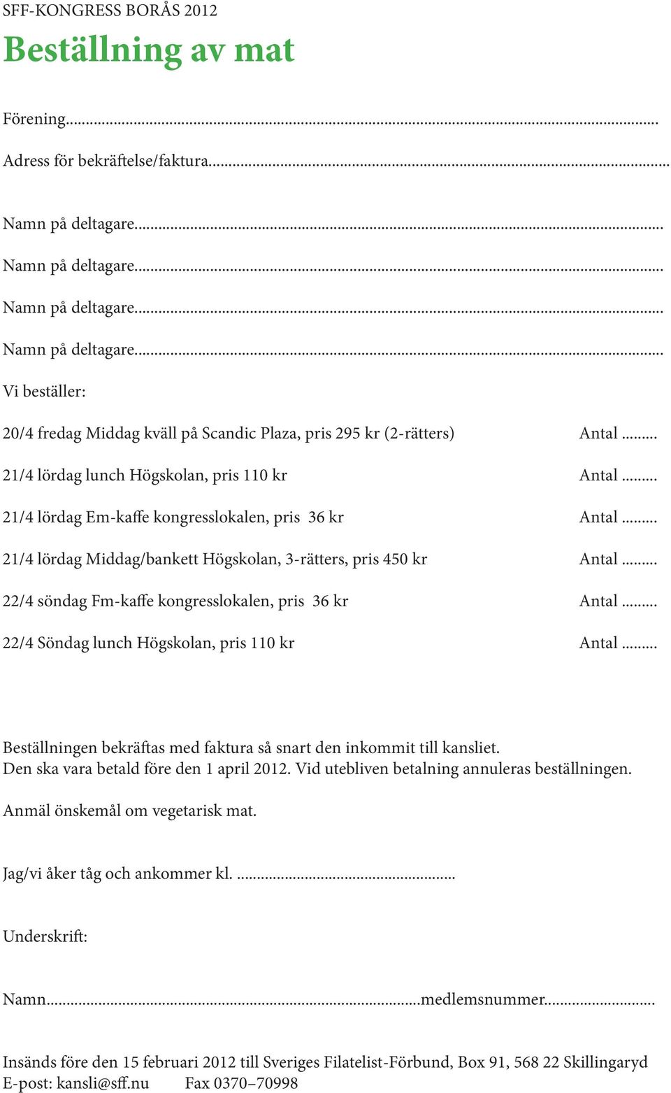 .. 22/4 söndag Fm-kaffe kongresslokalen, pris 36 kr Antal... 22/4 Söndag lunch Högskolan, pris 110 kr Antal... Beställningen bekräftas med faktura så snart den inkommit till kansliet.