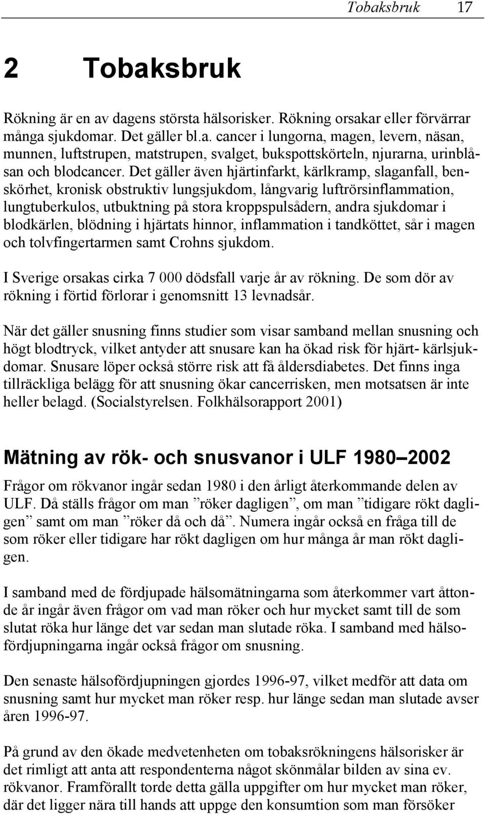 blodkärlen, blödning i hjärtats hinnor, inflammation i tandköttet, sår i magen och tolvfingertarmen samt Crohns sjukdom. I Sverige orsakas cirka 7 000 dödsfall varje år av rökning.