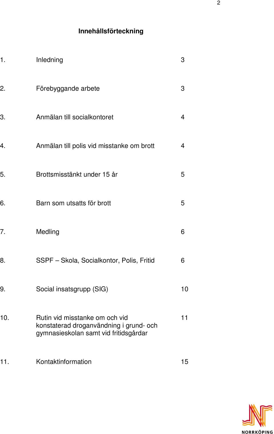 Barn som utsatts för brott 5 7. Medling 6 8. SSPF Skola, Socialkontor, Polis, Fritid 6 9.