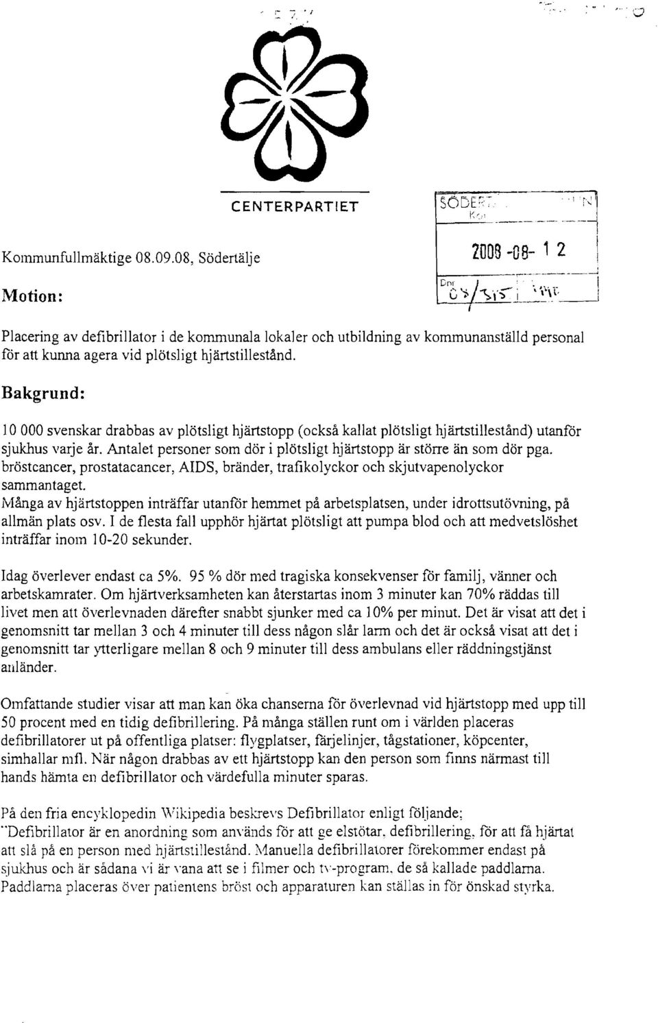 Bakgrund: 10000 svenskar drabbas av plötsligt hjärtstopp (också kallat plötsligt hjärtstillestånd) utanför sjukhus varje år. Antalet personer som dör i plötsligt hjärtstopp är större än som dör pga.