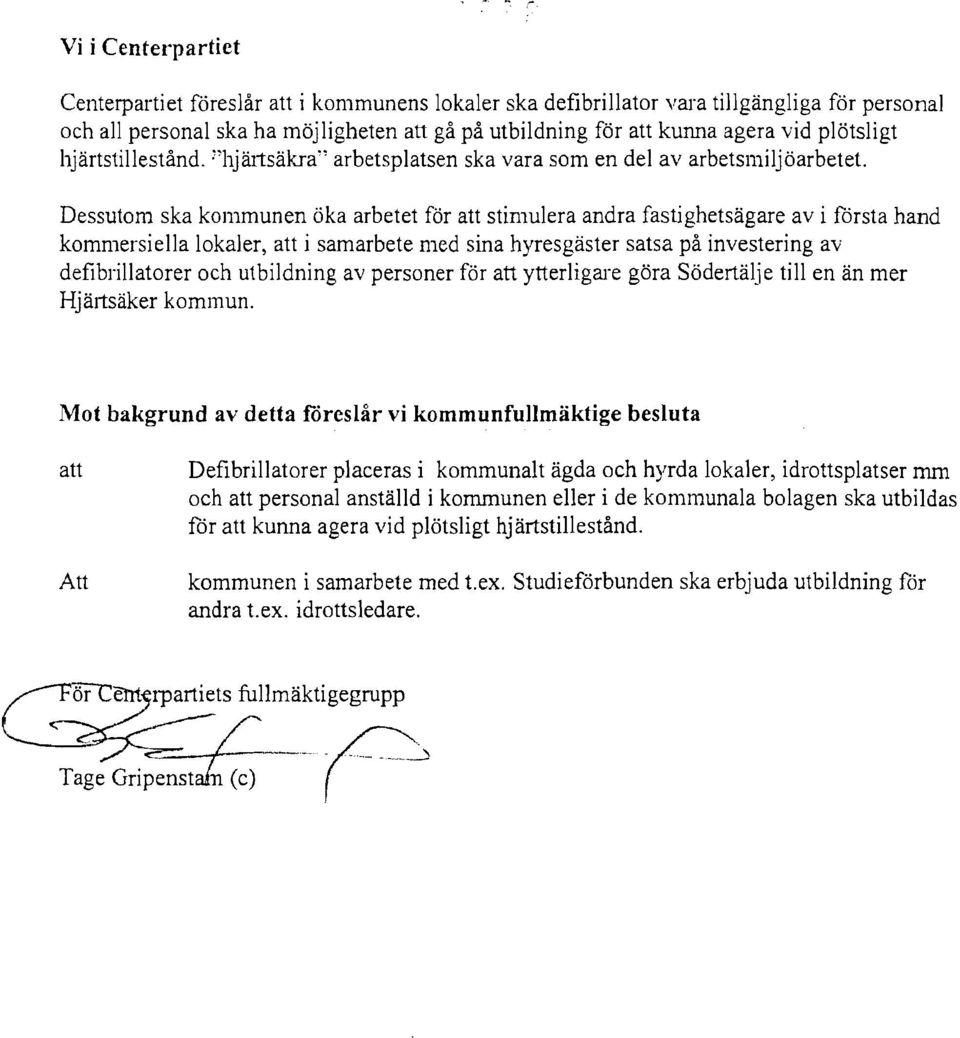 Dessutom ska kommunen öka arbetet för att stimulera andra fastighetsägare av i första hand kommersiella lokaler, att i samarbete med sina hyresgäster satsa på investering av defibrillatorer och