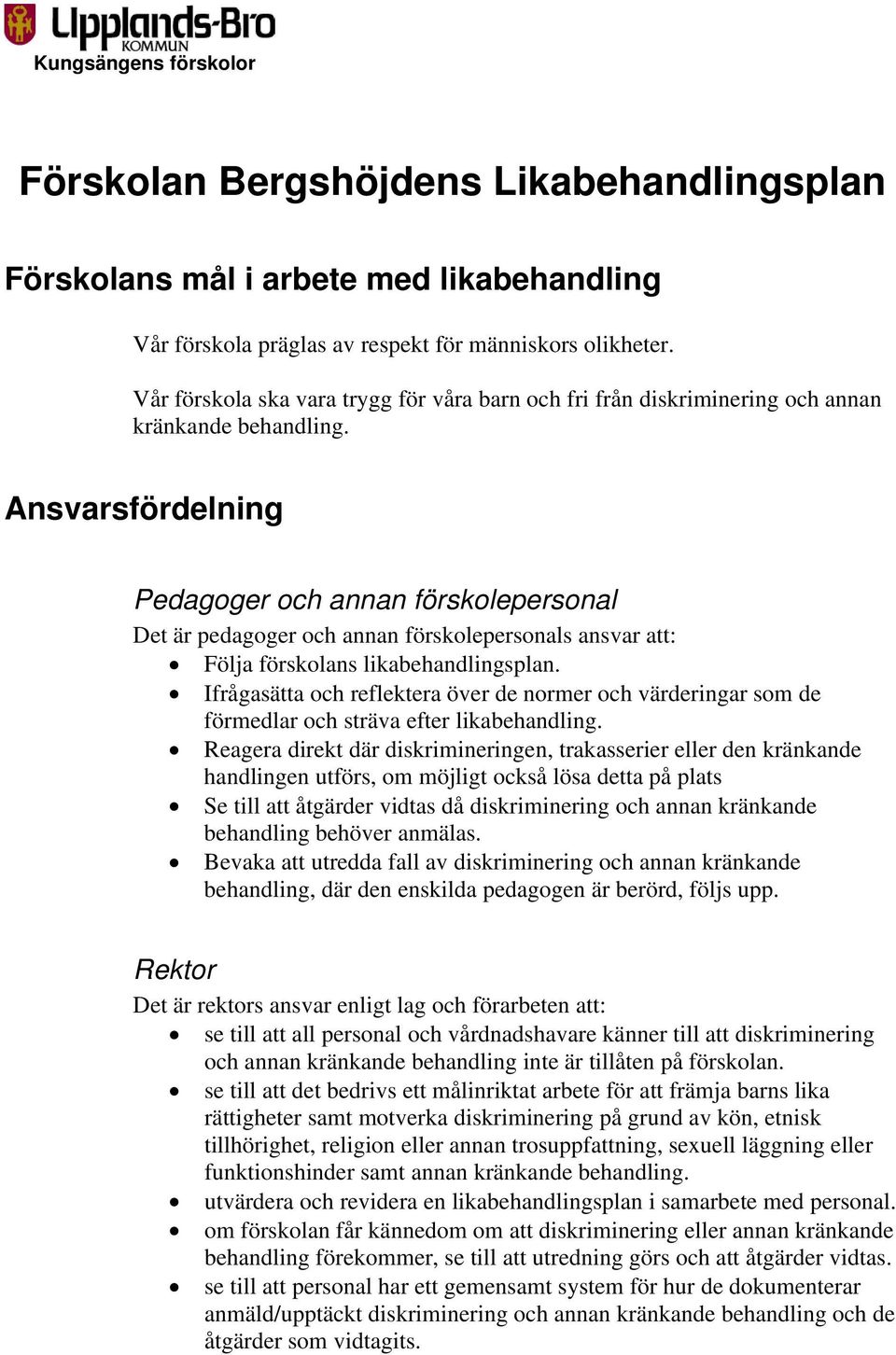 Ansvarsfördelning Pedagoger och annan förskolepersonal Det är pedagoger och annan förskolepersonals ansvar att: Följa förskolans likabehandlingsplan.