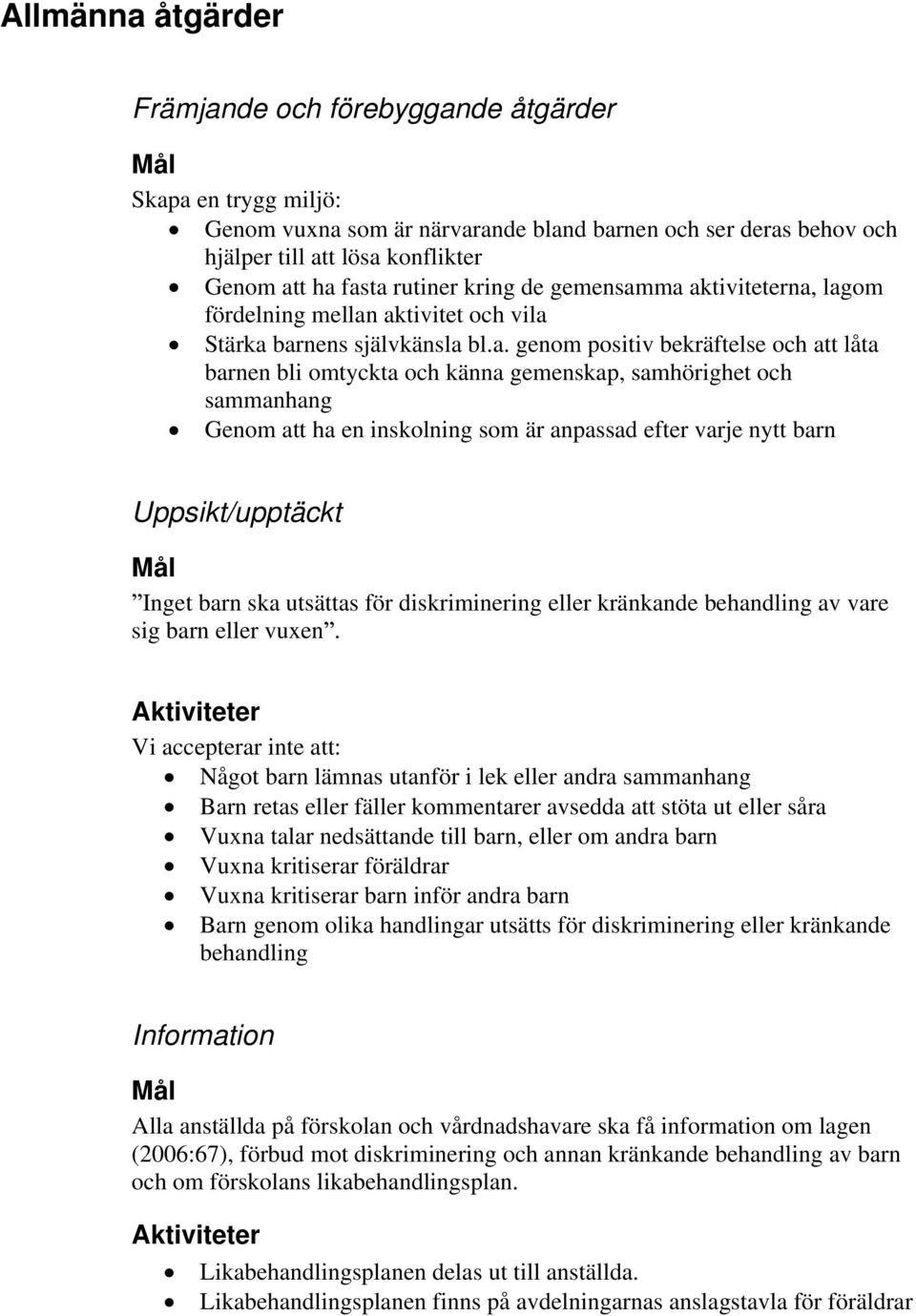 ma aktiviteterna, lagom fördelning mellan aktivitet och vila Stärka barnens självkänsla bl.a. genom positiv bekräftelse och att låta barnen bli omtyckta och känna gemenskap, samhörighet och