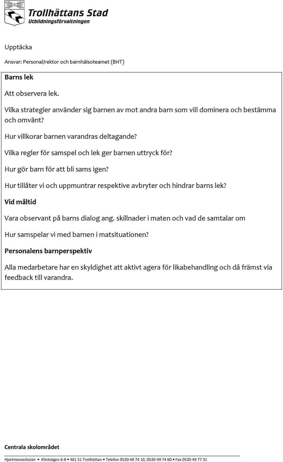 Vilka regler för samspel och lek ger barnen uttryck för? Hur gör barn för att bli sams igen? Hur tillåter vi och uppmuntrar respektive avbryter och hindrar barns lek?