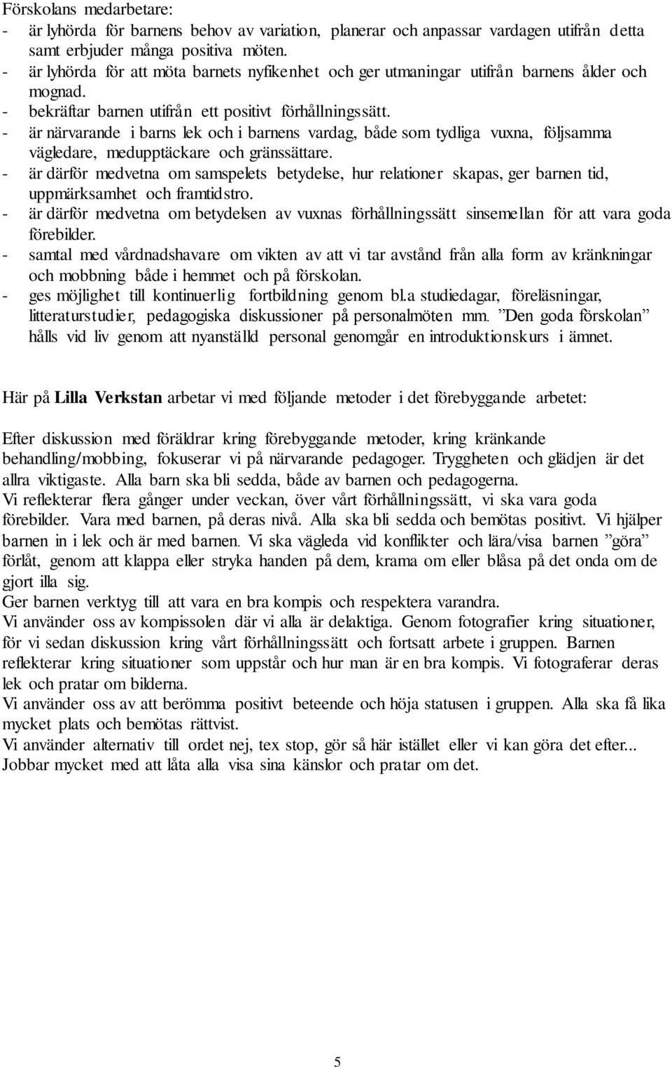 - är närvarande i barns lek och i barnens vardag, både som tydliga vuxna, följsamma vägledare, medupptäckare och gränssättare.