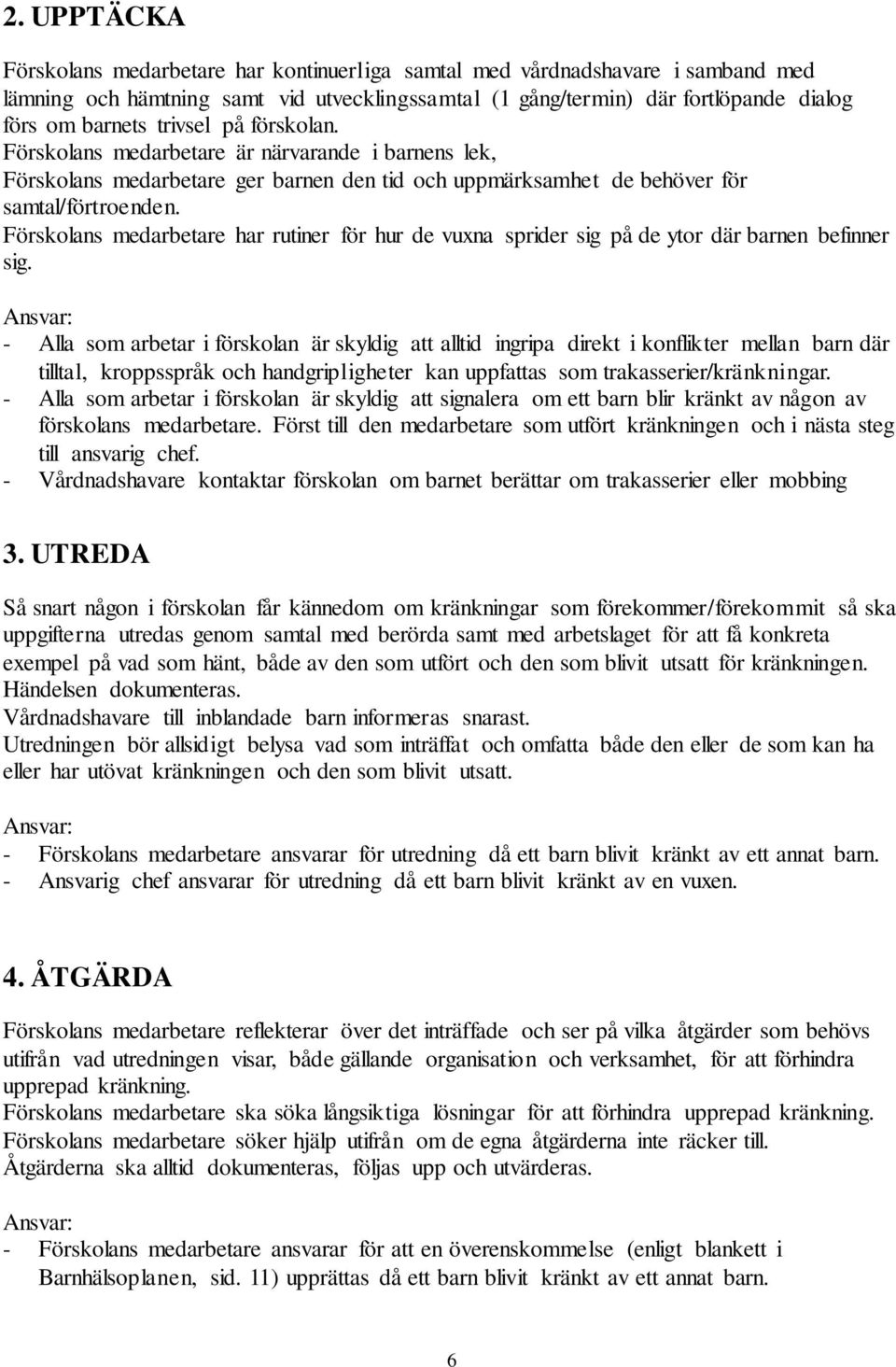 Förskolans medarbetare har rutiner för hur de vuxna sprider sig på de ytor där barnen befinner sig.