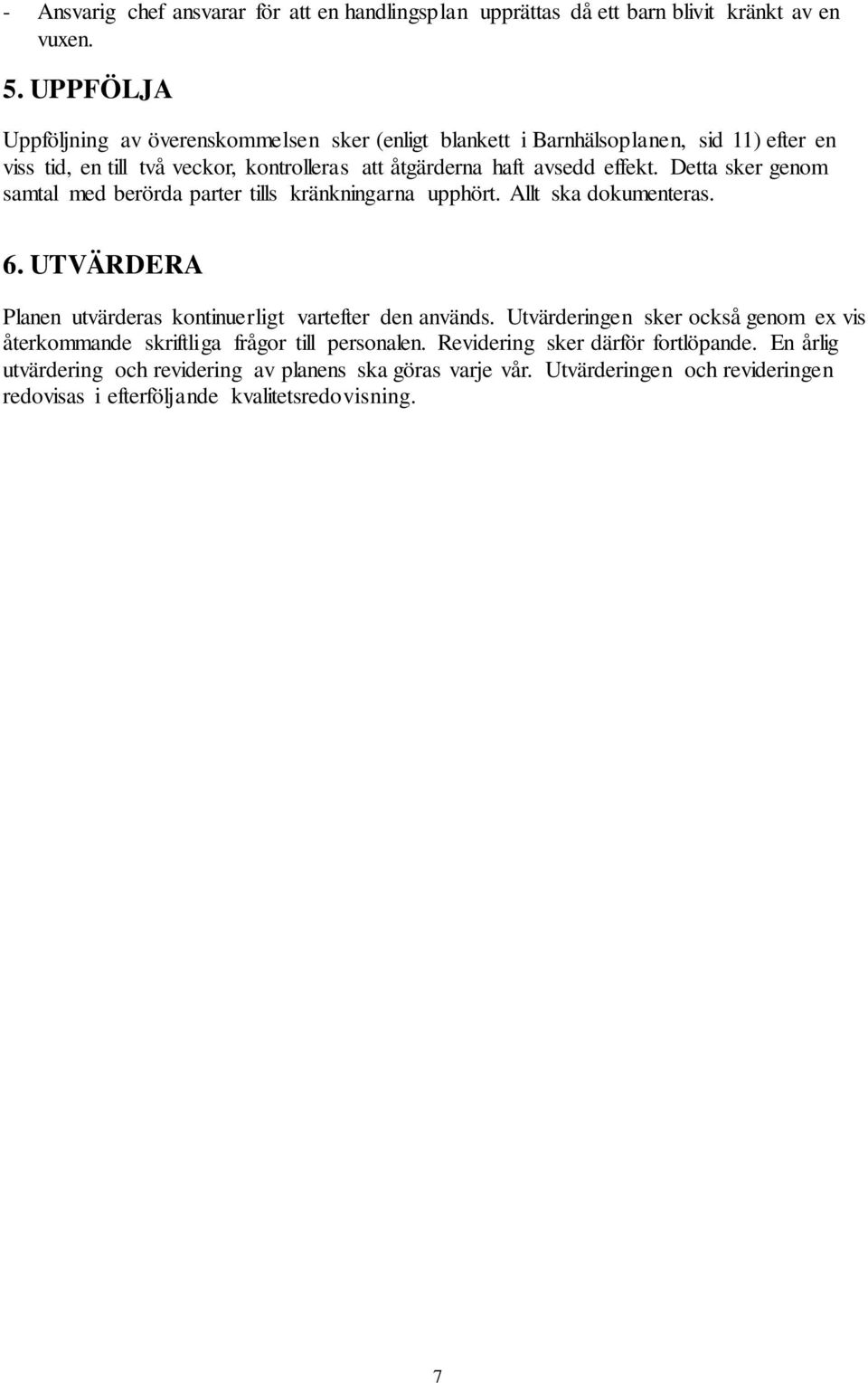 Detta sker genom samtal med berörda parter tills kränkningarna upphört. Allt ska dokumenteras. 6. UTVÄRDERA Planen utvärderas kontinuerligt vartefter den används.