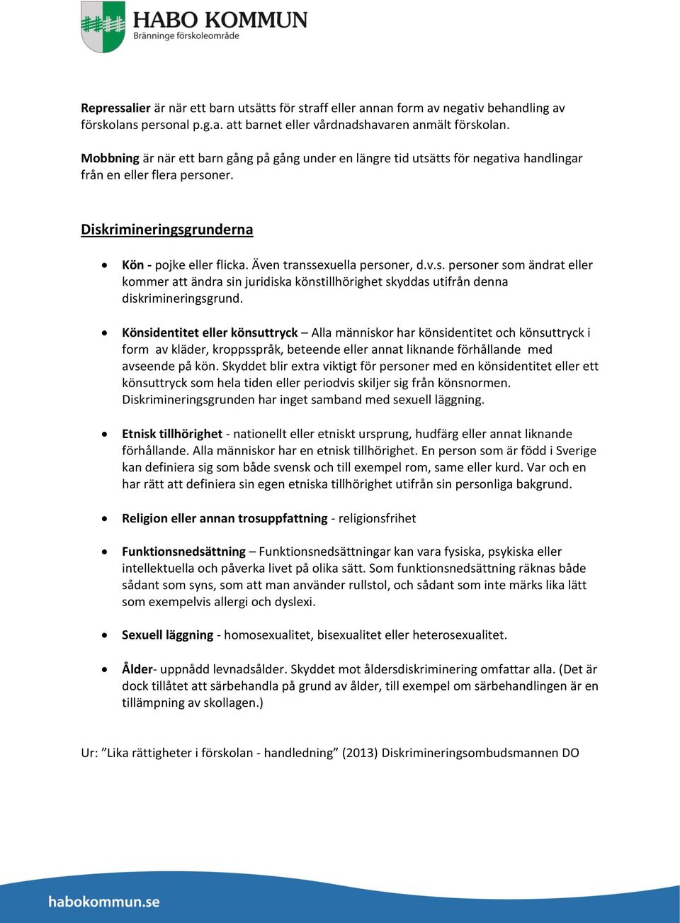 Även transsexuella personer, d.v.s. personer som ändrat eller kommer att ändra sin juridiska könstillhörighet skyddas utifrån denna diskrimineringsgrund.