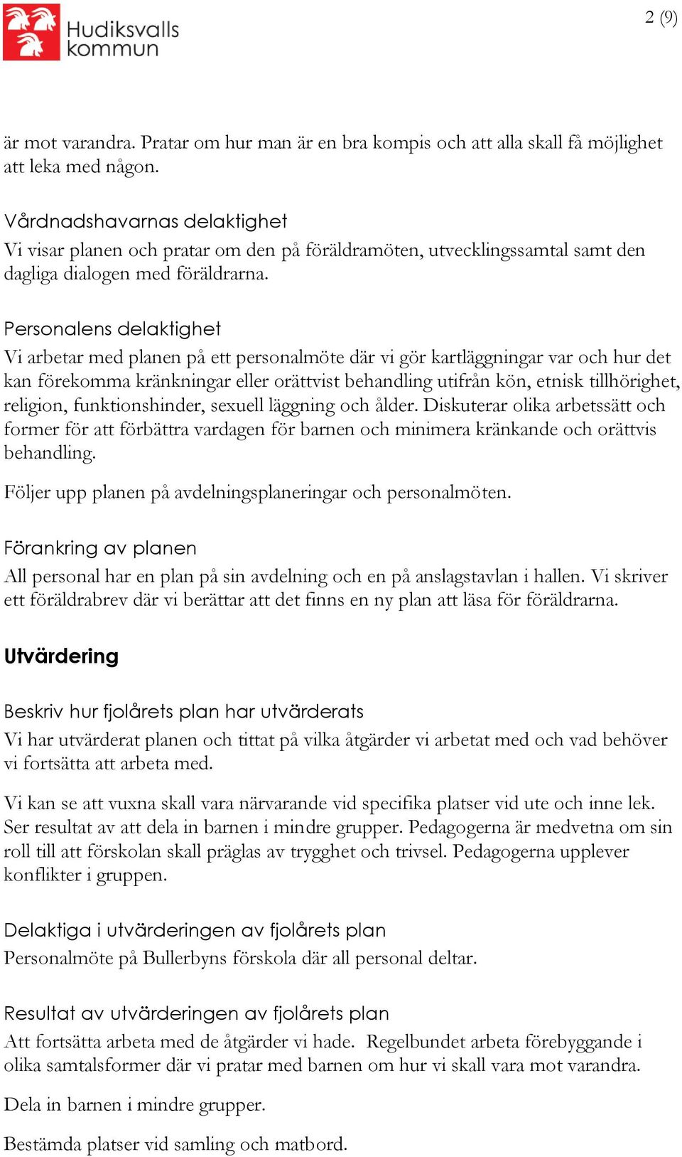 Personalens delaktighet Vi arbetar med planen på ett personalmöte där vi gör kartläggningar var och hur det kan förekomma kränkningar eller orättvist behandling utifrån kön, etnisk tillhörighet,