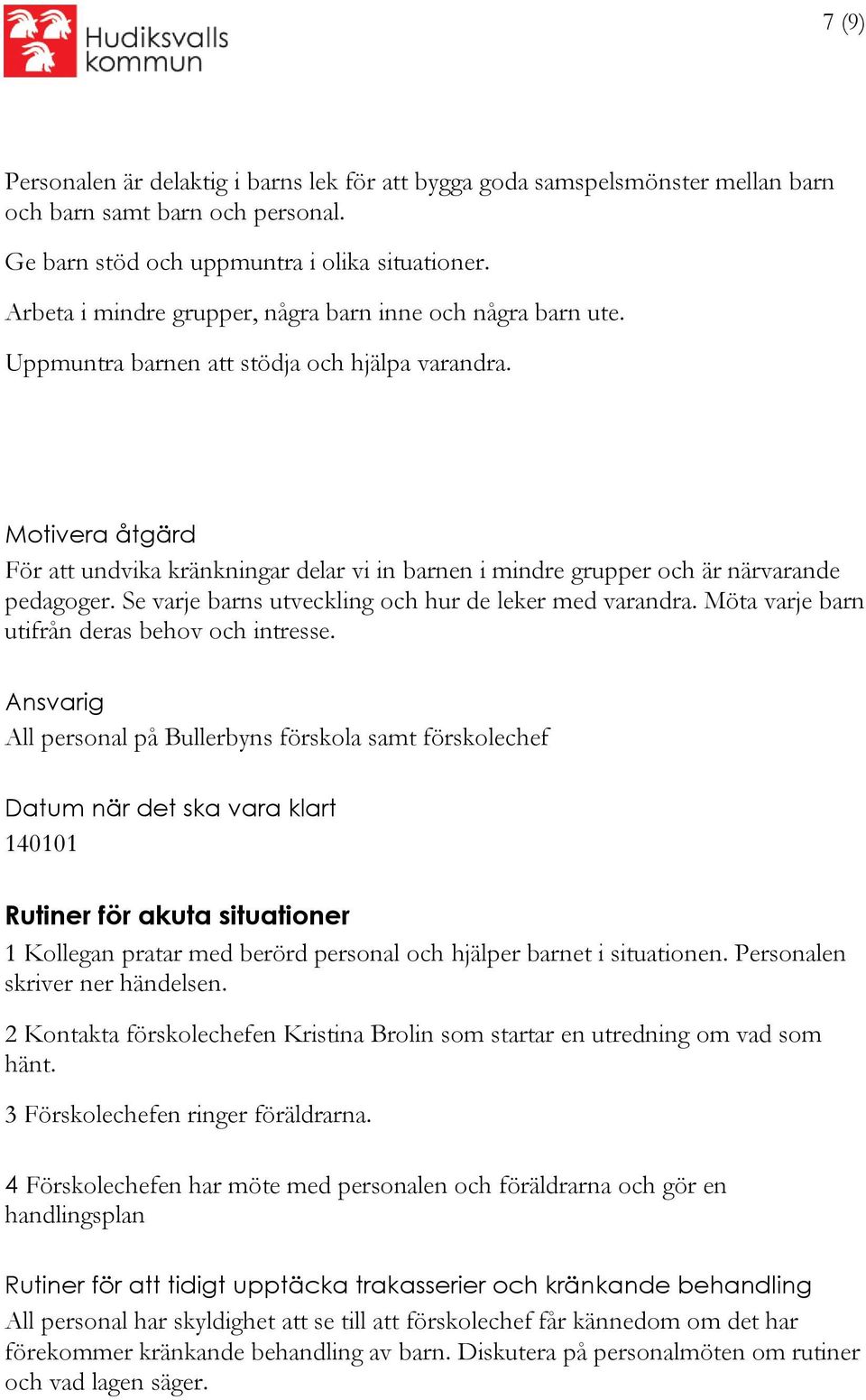 Motivera åtgärd För att undvika kränkningar delar vi in barnen i mindre grupper och är närvarande pedagoger. Se varje barns utveckling och hur de leker med varandra.