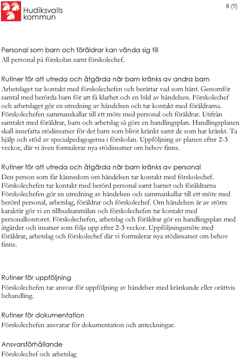 Genomför samtal med berörda barn för att få klarhet och en bild av händelsen. Förskolechef och arbetslaget gör en utredning av händelsen och tar kontakt med föräldrarna.